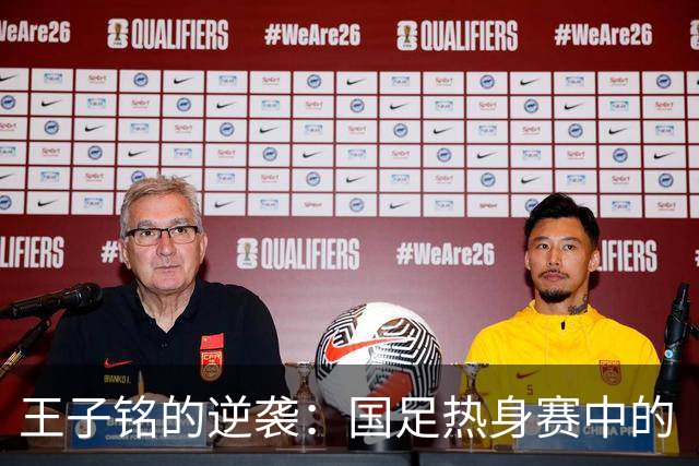 王子铭的逆袭：国足热身赛中的“遗珠”能否助成都蓉城登顶？
